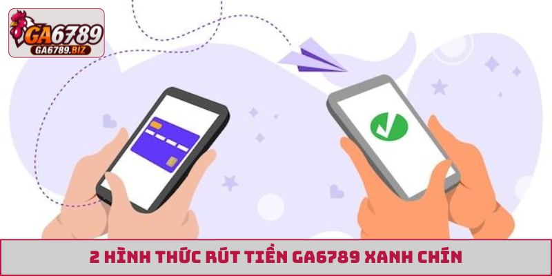 2 hình thức rút tiền GA6789 xanh chín