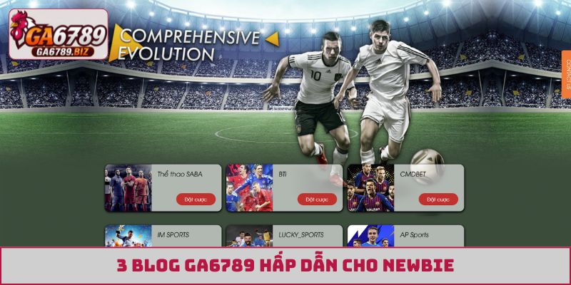 3 blog GA6789 hấp dẫn cho newbie
