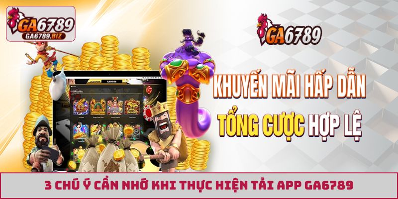 3 chú ý cần nhớ khi thực hiện tải app GA6789