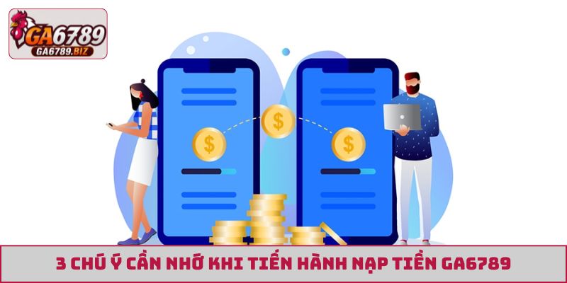 3 chú ý cần nhớ khi tiến hành nạp tiền GA6789