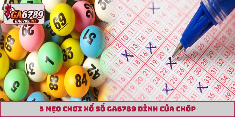 3 mẹo chơi xổ số GA6789 đỉnh của chóp