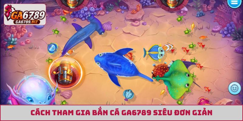 Cách tham gia bắn cá GA6789 siêu đơn giản