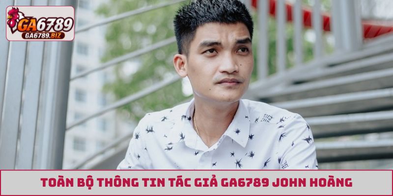 Toàn bộ thông tin tác giả GA6789 John Hoàng