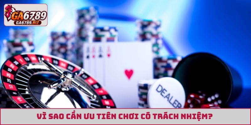 Vì sao cần ưu tiên chơi có trách nhiệm ga6789? 