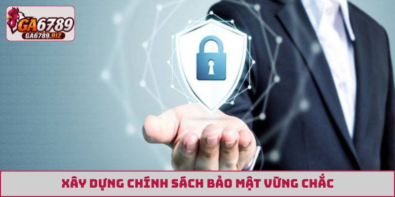 Xây dựng chính sách bảo mật vững chắc